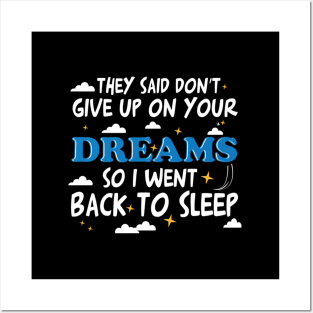 They Said Dont Give Up On Your Dreams I Went Back To Sleep Posters and Art